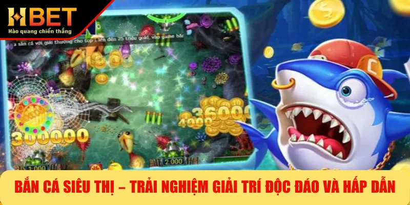 Bắn Cá Siêu Thị – Trải Nghiệm Giải Trí Độc Đáo Và Hấp Dẫn