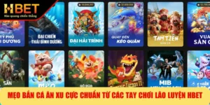 Mẹo Bắn Cá Ăn Xu Cực Chuẩn Từ Các Tay Chơi Lão Luyện HBET