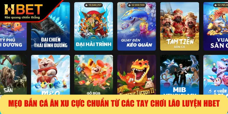 Mẹo Bắn Cá Ăn Xu Cực Chuẩn Từ Các Tay Chơi Lão Luyện HBET