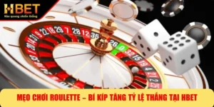Mẹo Chơi Roulette – Bí Kíp Tăng Tỷ Lệ Thắng Tại HBET