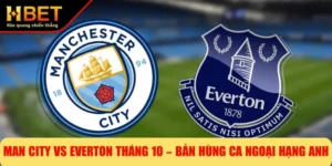 Man City Vs Everton Tháng 10 – Bản Hùng Ca Ngoại Hạng Anh