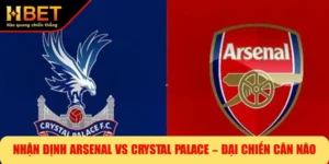 Nhận Định Arsenal Vs Crystal Palace – Đại Chiến Cân Não