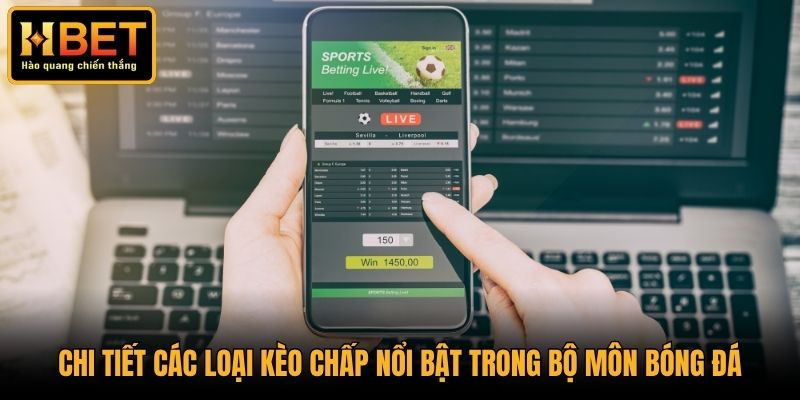 Chi tiết các loại kèo chấp nổi bật trong bộ môn bóng đá